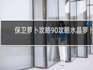 保卫萝卜攻略90攻略水晶萝卜