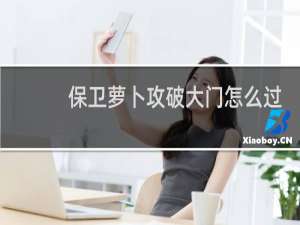保卫萝卜攻破大门怎么过