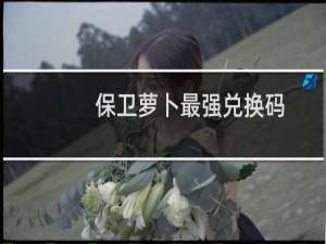 保卫萝卜最强兑换码