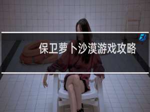 保卫萝卜沙漠游戏攻略