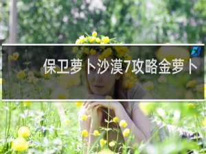 保卫萝卜沙漠7攻略金萝卜