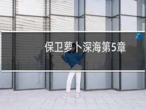保卫萝卜深海第5章