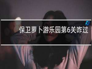 保卫萝卜游乐园第6关咋过