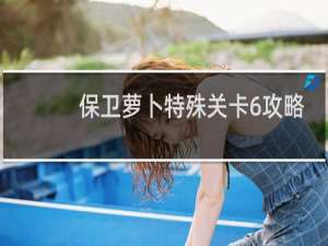 保卫萝卜特殊关卡6攻略