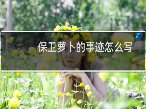 保卫萝卜的事迹怎么写