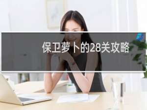 保卫萝卜的28关攻略