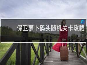保卫萝卜码头随机关卡攻略
