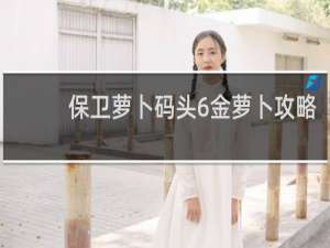保卫萝卜码头6金萝卜攻略