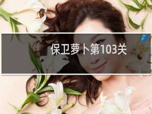保卫萝卜第103关