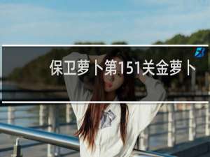 保卫萝卜第151关金萝卜