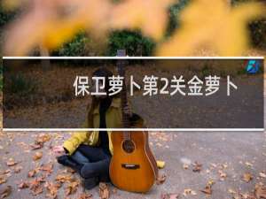 保卫萝卜第2关金萝卜
