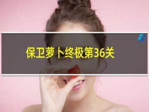 保卫萝卜终极第36关