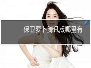 保卫萝卜腾讯版哪里有