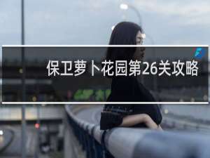 保卫萝卜花园第26关攻略