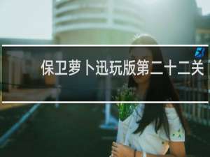 保卫萝卜迅玩版第二十二关