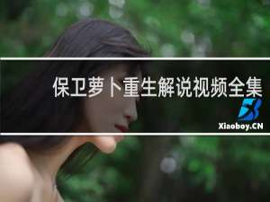 保卫萝卜重生解说视频全集