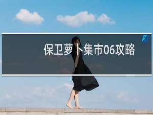 保卫萝卜集市06攻略