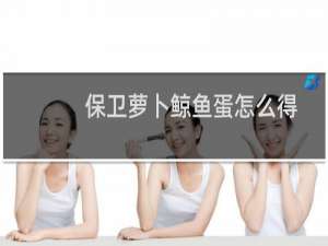 保卫萝卜鲸鱼蛋怎么得