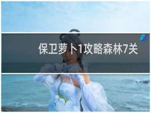 保卫萝卜1攻略森林7关
