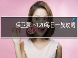 保卫萝卜1 每日一战攻略