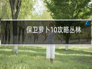 保卫萝卜10攻略丛林