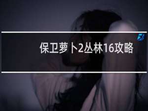 保卫萝卜2丛林16攻略