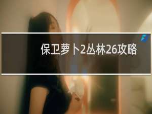 保卫萝卜2丛林26攻略