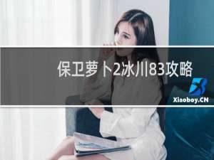 保卫萝卜2冰川83攻略
