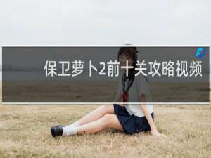 保卫萝卜2前十关攻略视频