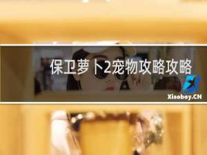 保卫萝卜2宠物攻略攻略