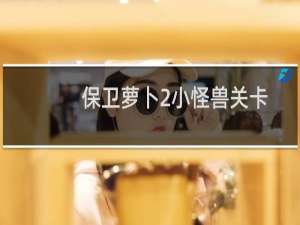 保卫萝卜2小怪兽关卡