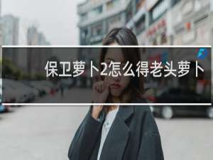 保卫萝卜2怎么得老头萝卜