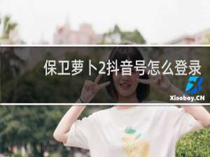 保卫萝卜2抖音号怎么登录