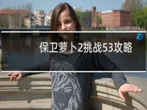 保卫萝卜2挑战53攻略