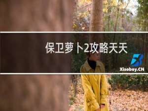 保卫萝卜2攻略天天