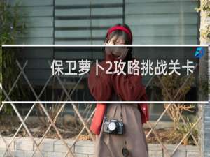 保卫萝卜2攻略挑战关卡