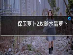 保卫萝卜2攻略水晶萝卜