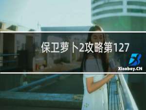 保卫萝卜2攻略第127