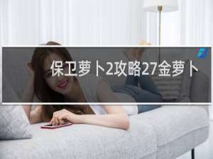 保卫萝卜2攻略27金萝卜