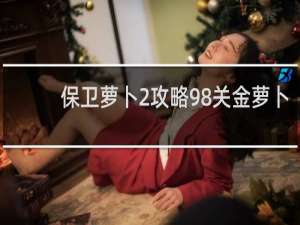 保卫萝卜2攻略98关金萝卜