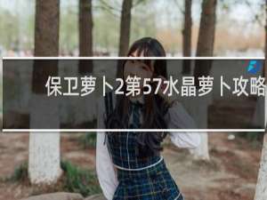 保卫萝卜2第57水晶萝卜攻略