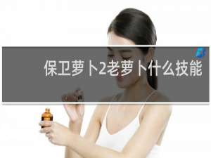 保卫萝卜2老萝卜什么技能