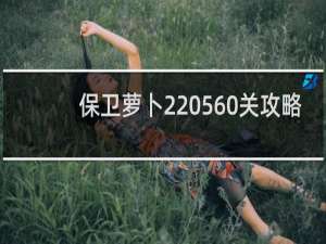 保卫萝卜2 560关攻略
