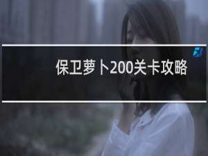 保卫萝卜200关卡攻略