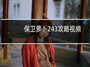 保卫萝卜243攻略视频