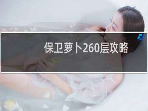 保卫萝卜260层攻略