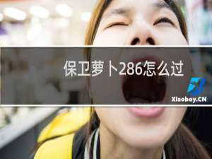 保卫萝卜286怎么过