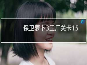 保卫萝卜3工厂关卡15