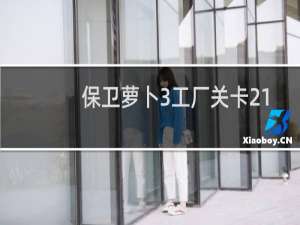 保卫萝卜3工厂关卡21