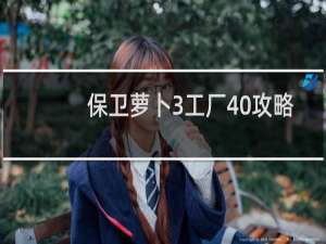保卫萝卜3工厂40攻略